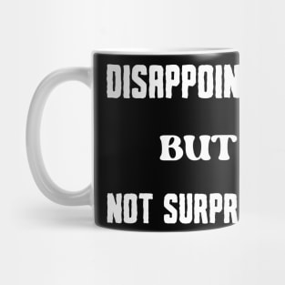 Disappointed but Not Surprised Mug